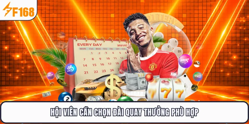 Hội viên cần chọn đài quay thưởng phù hợp