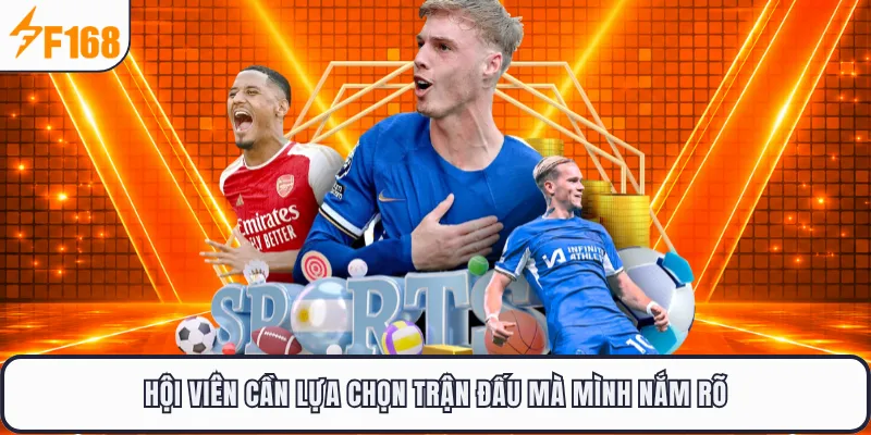 Hội viên cần lựa chọn trận đấu mà mình nắm rõ