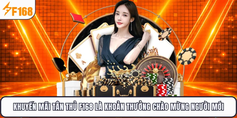 Khuyến mãi tân thủ F168 là khoản thưởng chào mừng người mới
